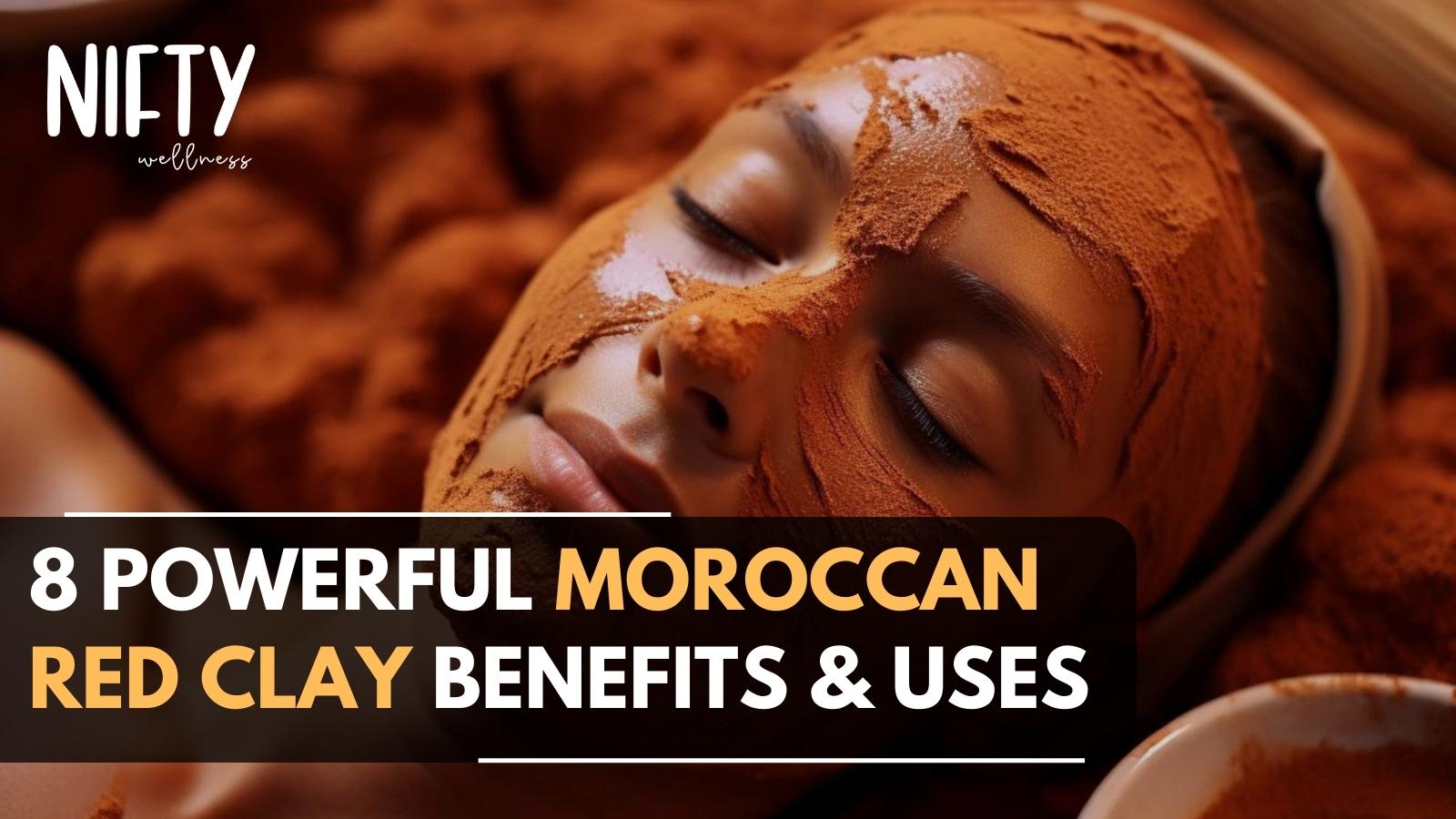 8 Moroccan Red Clay Benefits Discover Magic Nifty Wellness