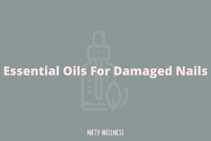 Essential Oils For Damaged Nails