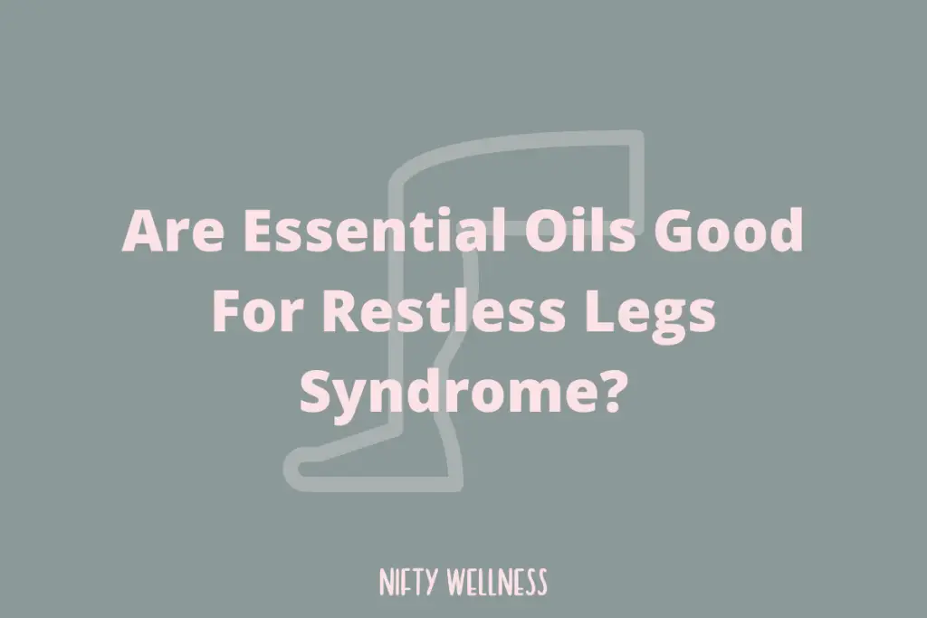 Are Essential Oils Good For Restless Legs Syndrome