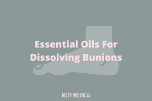 Essential Oils For Dissolving Bunions