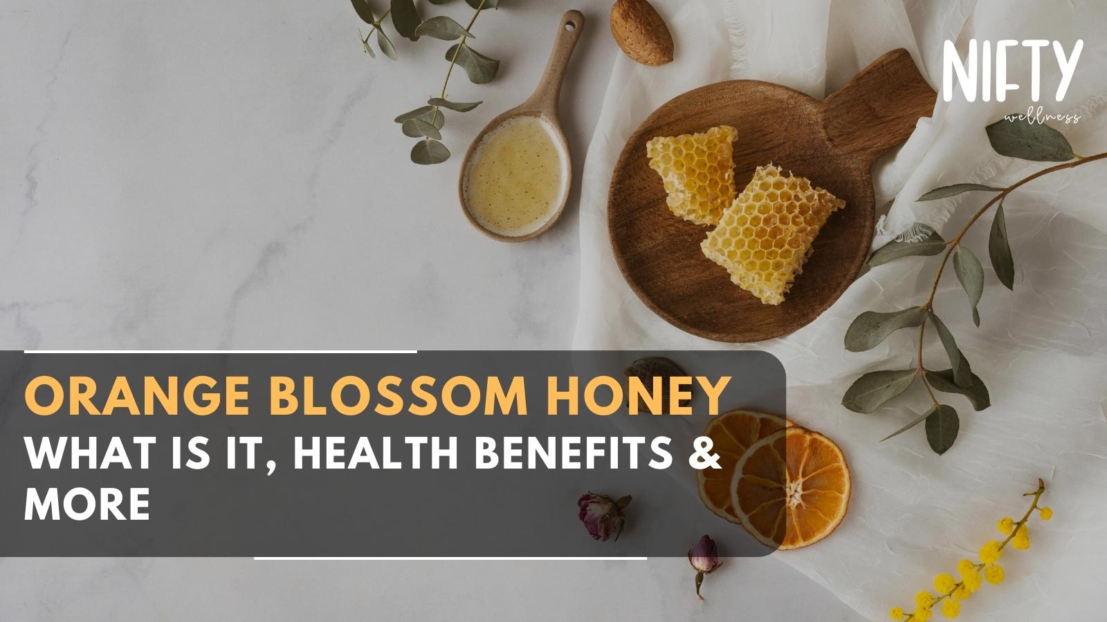 Explore Orange Blossom Honey And Its Benefits Nifty Wellness