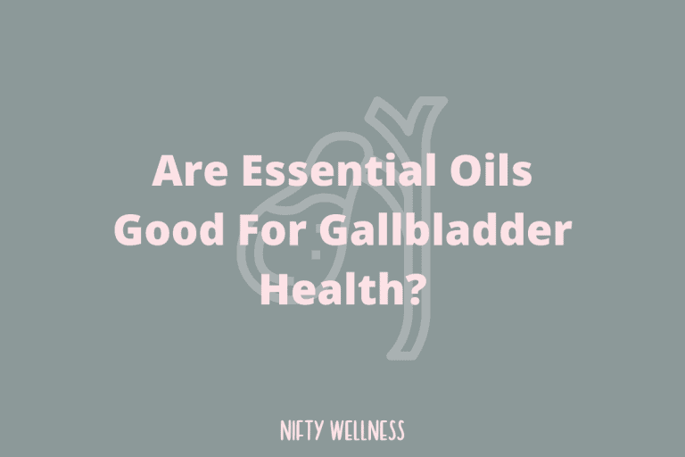 5 Essential Oils For Gallbladder Pain & More Nifty Wellness