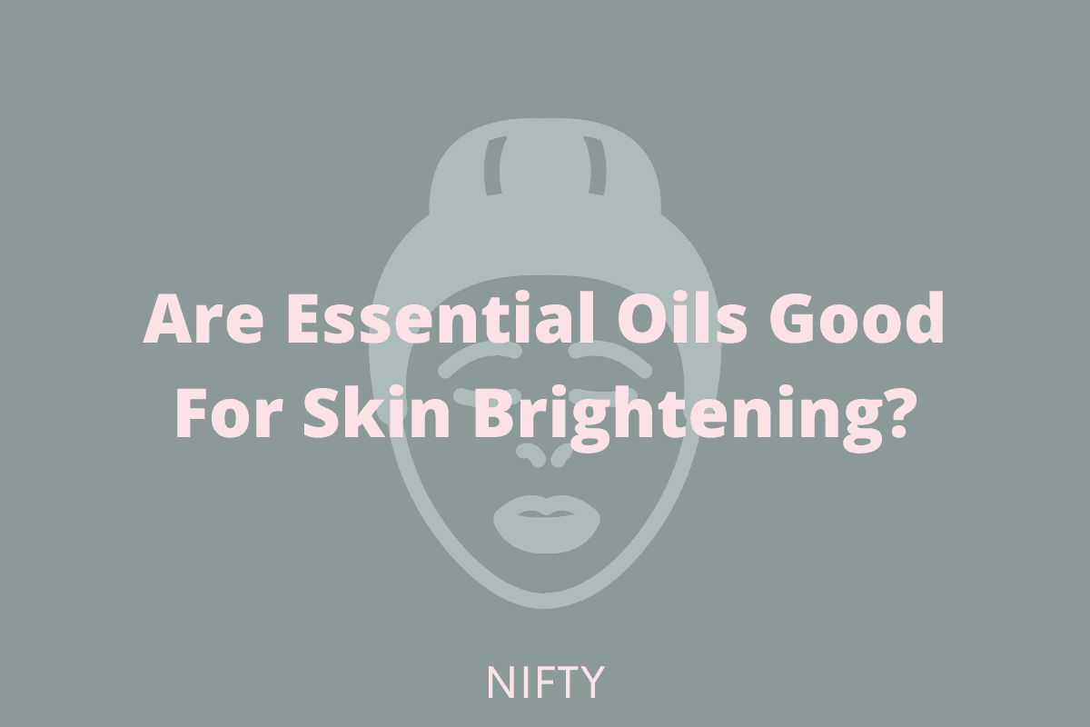 Essential Oils for Skin Brightening - Nifty Wellness