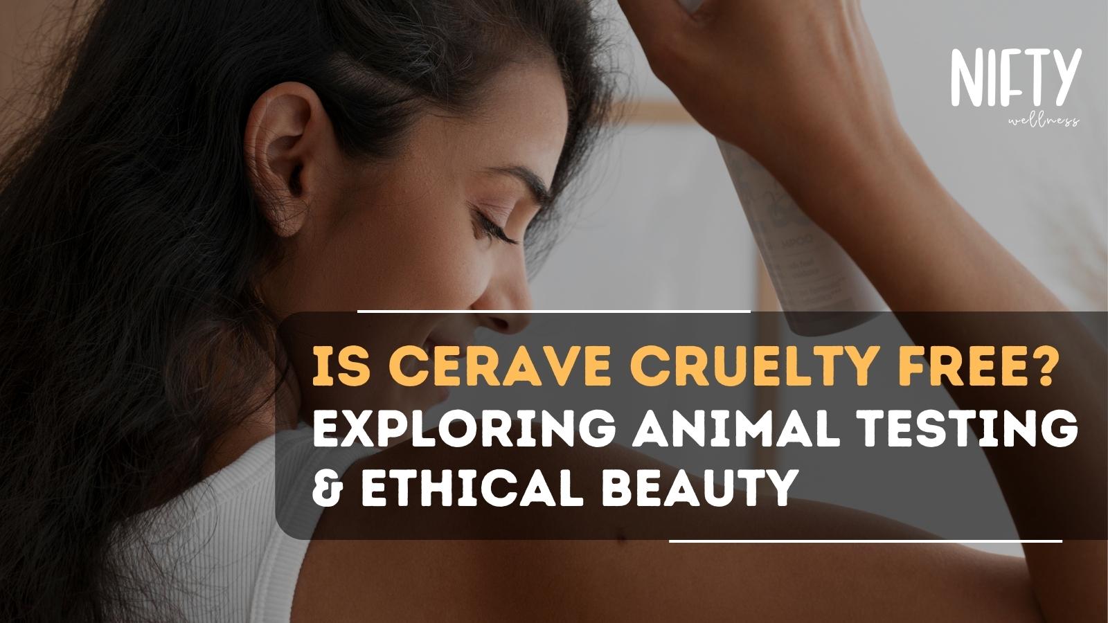 Is CeraVe Cruelty Free? The Answer Revealed! Nifty Wellness