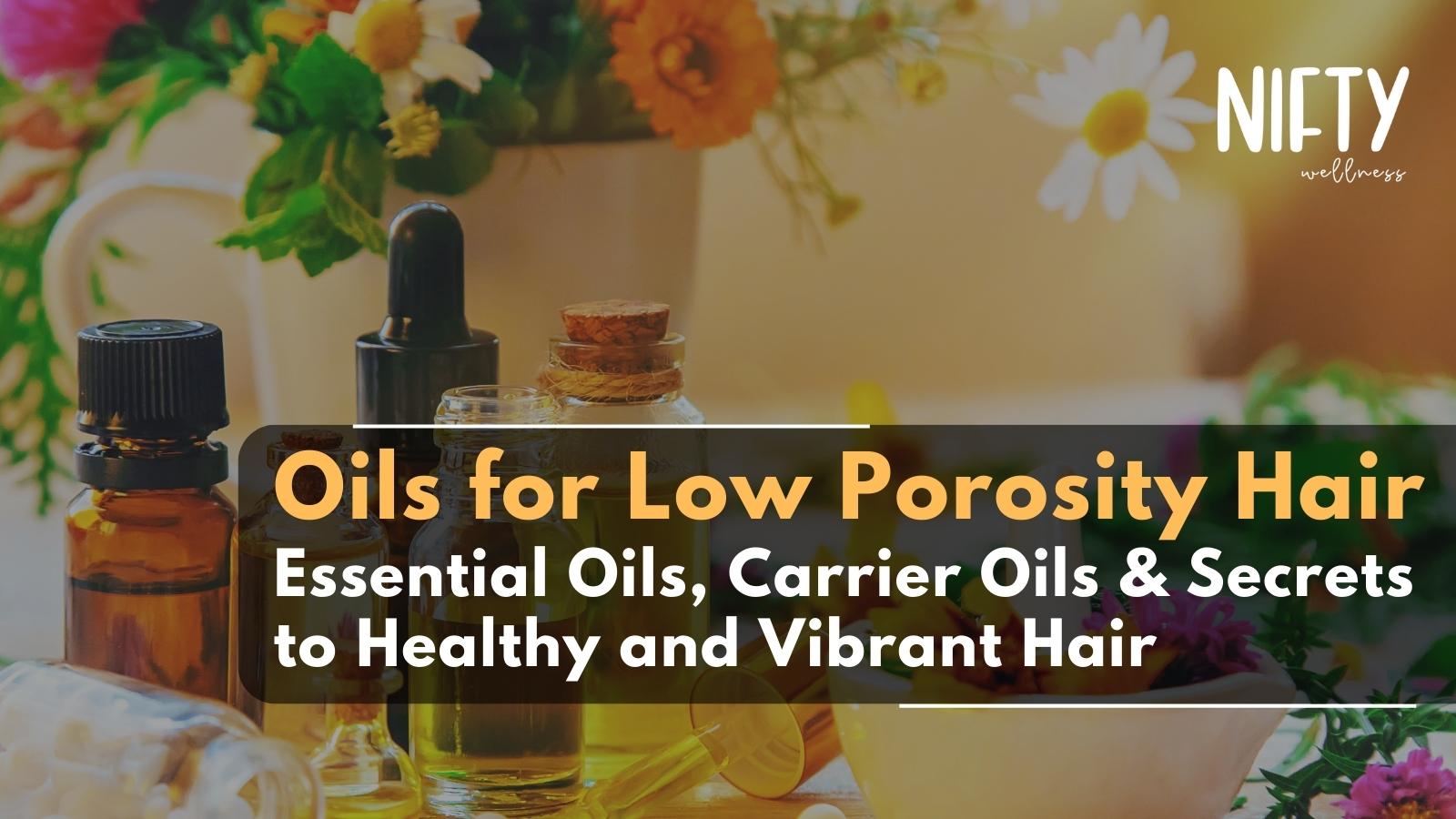 Unlock the Secret Oils for Low Porosity Hair Nifty Wellness