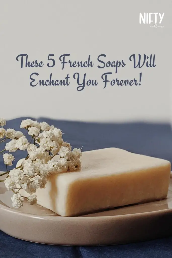 These 5 French Soaps Will Enchant You Forever!
