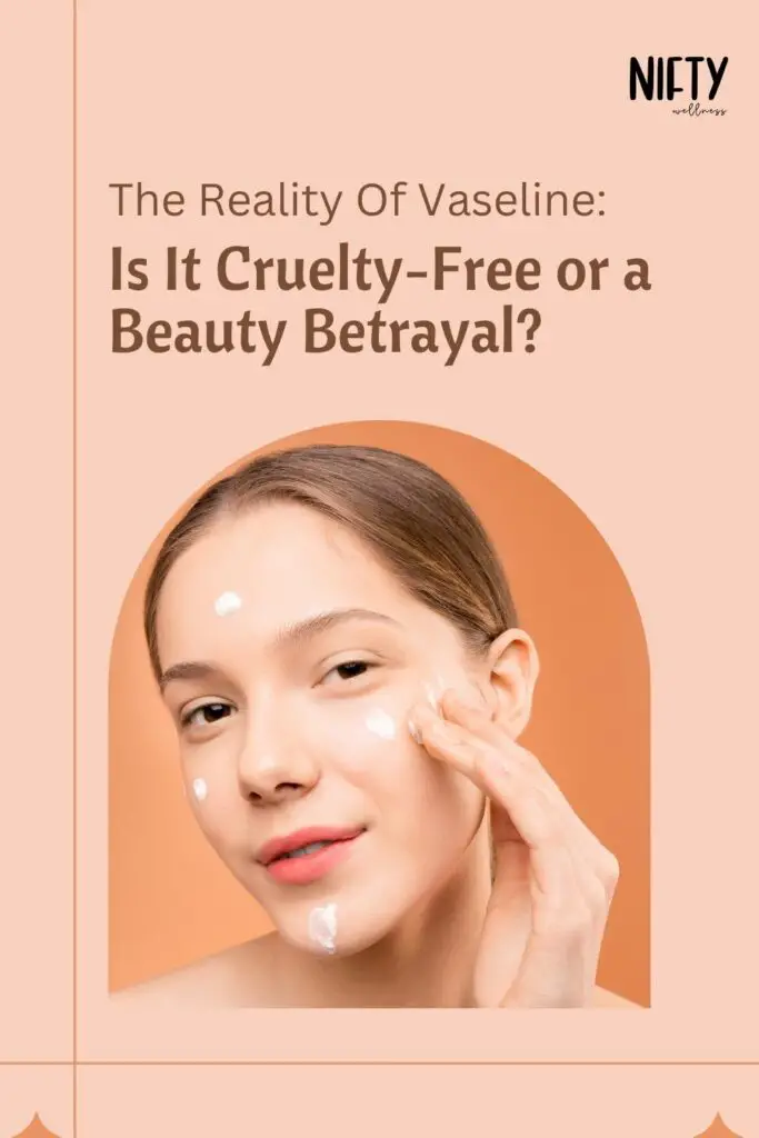 The Reality Of Vaseline: Is It Cruelty-Free or a Beauty Betrayal?