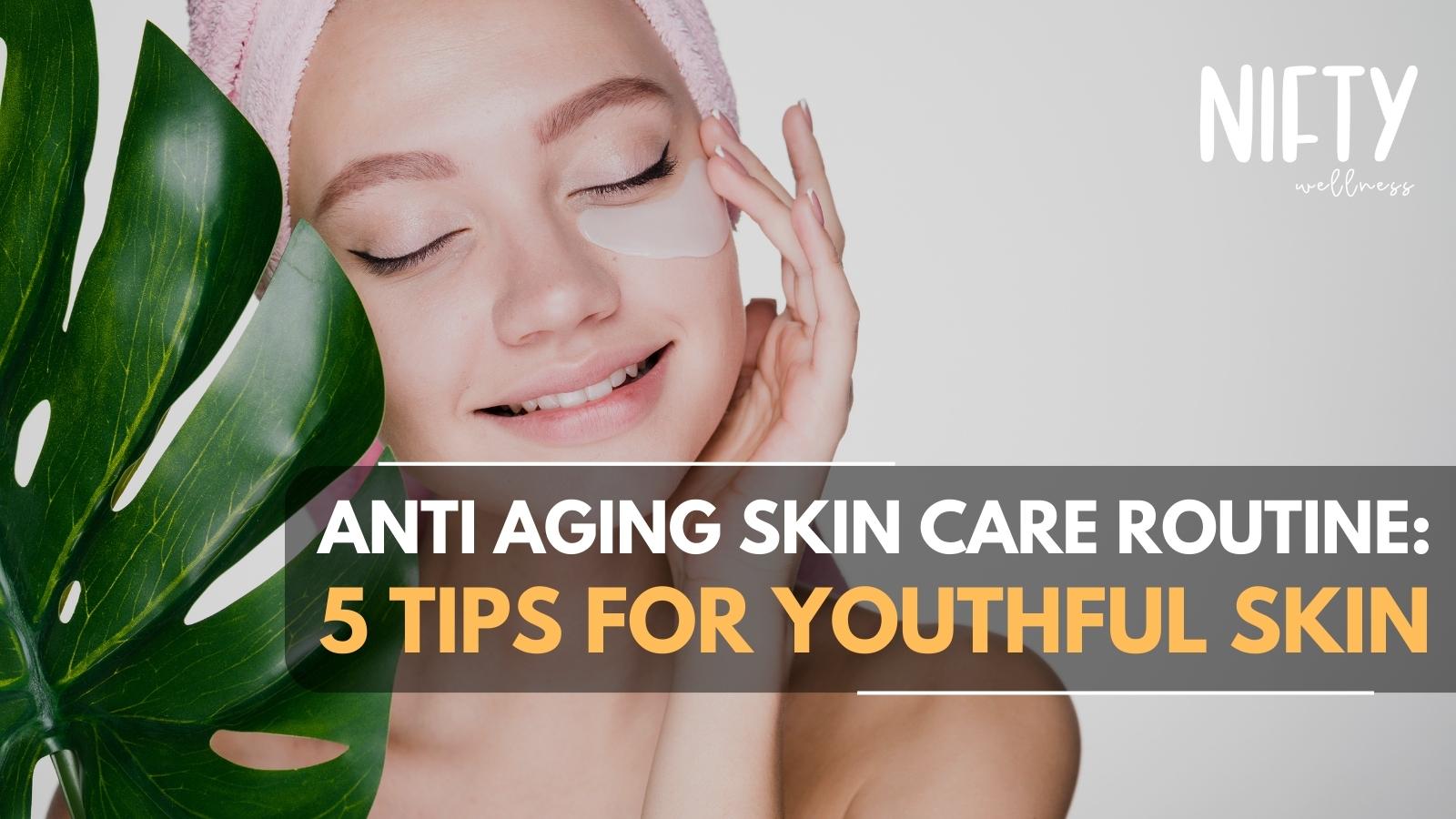 anti-aging-skin-care-routine-5-proven-tips-nifty-wellness