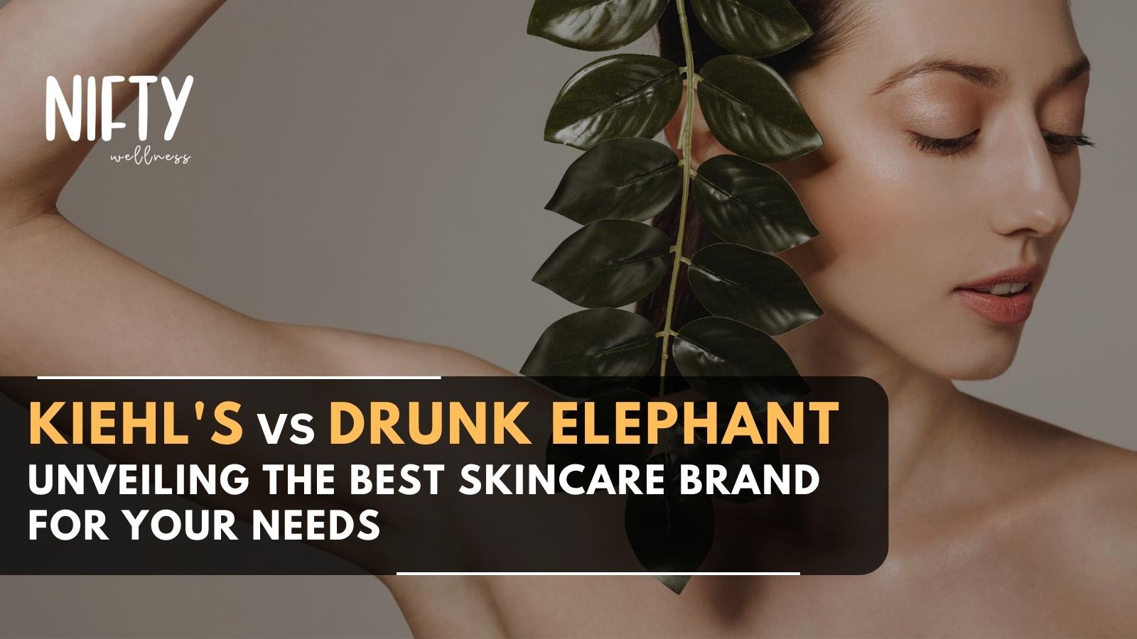 Kiehl's vs Drunk Elephant Battle Of Giants Nifty Wellness