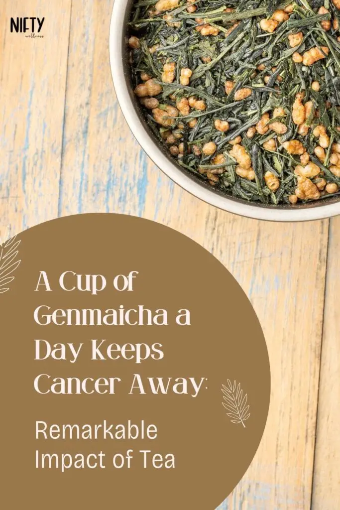 A Cup of Genmaicha a Day Keeps Cancer Away: Remarkable Impact of Tea

