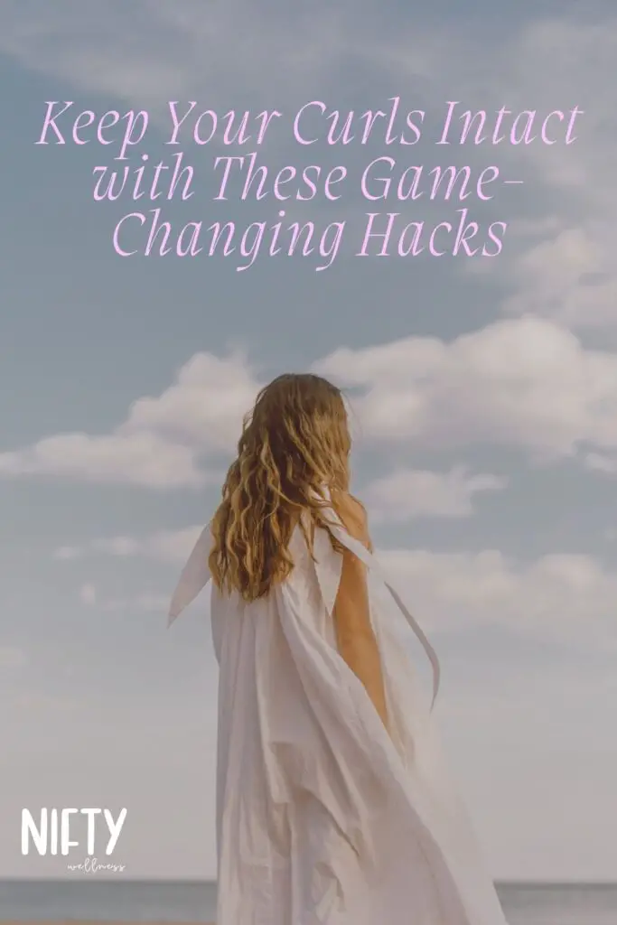 Keep Your Curls Intact with These Game-Changing Hacks