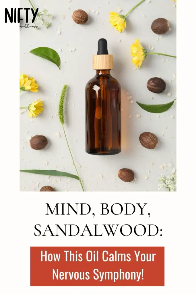 Mind, Body, Sandalwood: How This Oil Calms Your Nervous Symphony!
