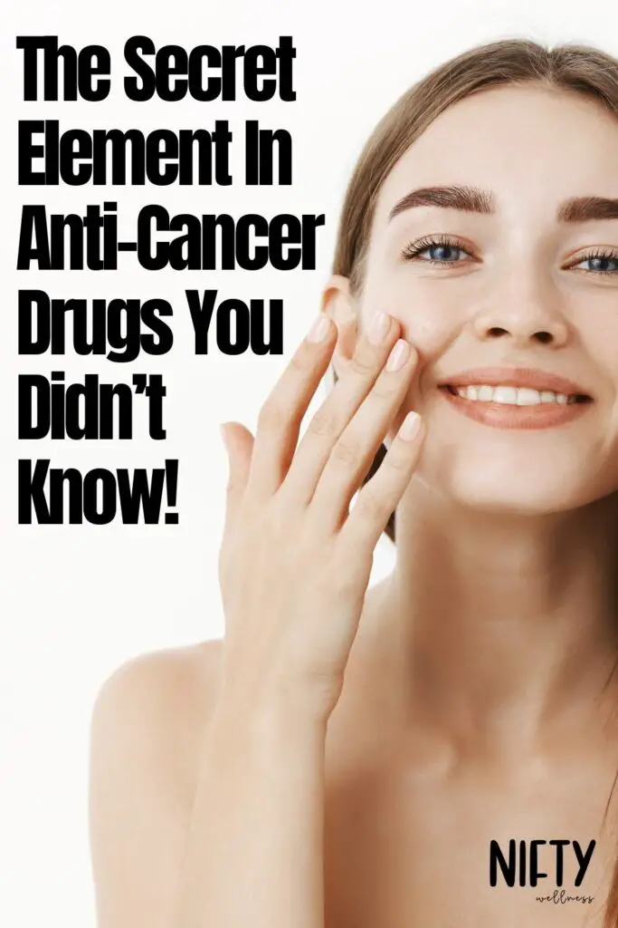 The Secret Element In Anti-Cancer Drugs You Didn’t Know!